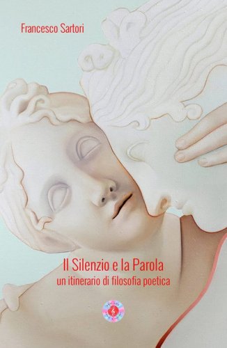 Il silenzio e la parola. Un itinerario di filosofia poetica