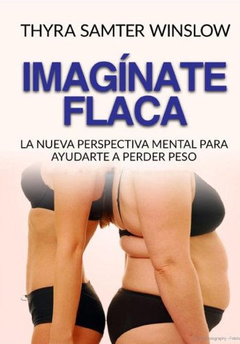 Imag&iacute;nate flaca. La nueva perspectiva mental para ayudarte a perder peso