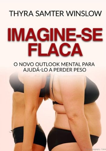 Imagine-se flaca. O Novo Outlook Mental para Ajud&aacute;-lo a Perder Peso