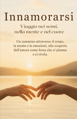 Innamorarsi. &laquo;Viaggio nei sensi, nella mente e nel cuore&raquo;