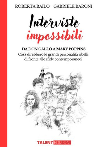 Interviste impossibili. Da don Gallo a Mary Poppins: cosa direbbero le grandi personalit&agrave; ribelli di fronte alle sfide contemporanee?