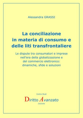 La conciliazione in materia di consumo e delle liti transfrontaliere. Le dispute tra consumatori e imprese nell'era della globalizzazione e del commercio elettronico: dinamiche, sfide e soluzioni
