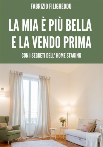 La mia &egrave; pi&ugrave; bella e la vendo prima. Con i segreti dell'home staging
