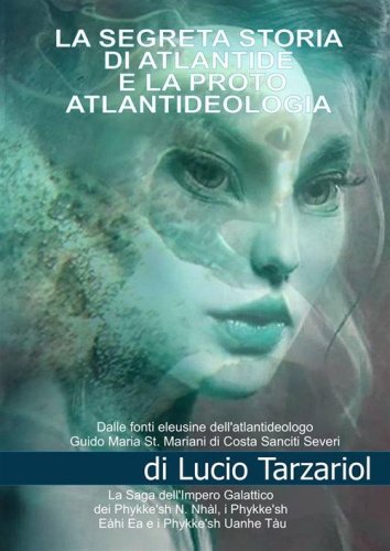 La segreta storia di Atlantide e la proto atlantideologia. La saga dell'impero galattico dei Phykke'n N. Nh&agrave;l, i Phykke'n E&agrave;hi Ea, i Phykke'n Uanhe T&agrave;u e le razze aliene della proto atlantideologia