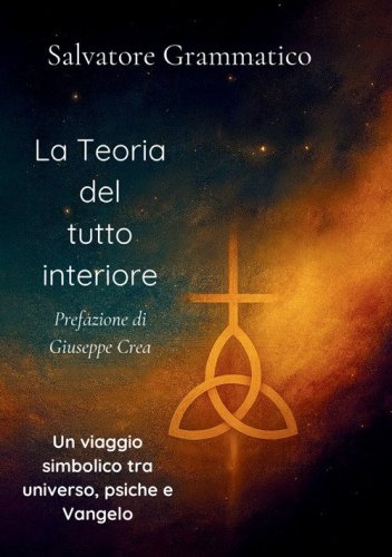 La teoria del tutto interiore. Un viaggio simbolico tra universo, psiche e Vangelo