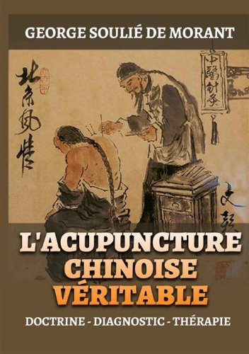 L'Acupuncture chinoise v&eacute;ritable. Doctrine - Diagnostic - Th&eacute;rapie