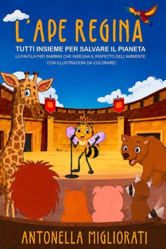 L'ape regina: tutti insieme per salvare il pianeta. La favola per bambini che insegna il rispetto dell'ambiente. Con illustrazioni da colorare!