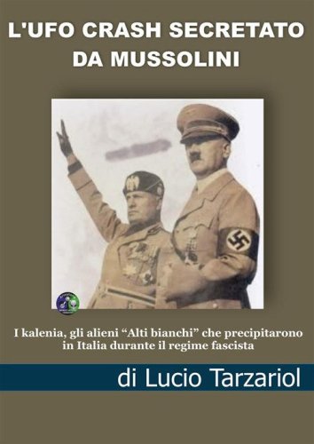 L'Ufo crash secretato da Mussolini. I kalenia, gli alieni &laquo;Alti bianchi&raquo; che precipitarono in Italia durante il regime fascista