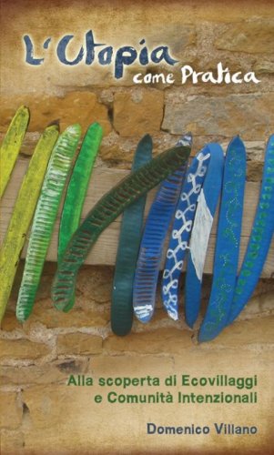 L'utopia come pratica. Alla scoperta di ecovillaggi e comunit&agrave; intenzionali