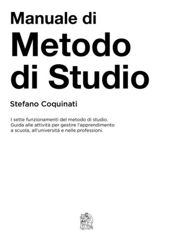 Manuale di metodo di studio. I sette funzionamenti del metodo di studio. Guida alle azioni per gestire l'apprendimento a scuola, all'universit&agrave; e nelle professioni