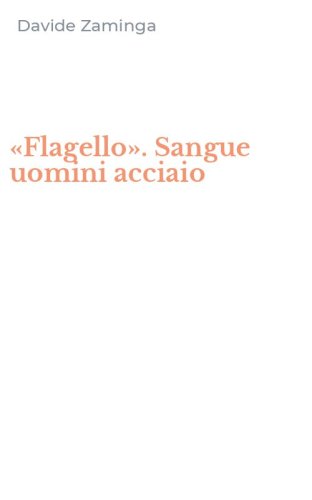 &laquo;Flagello&raquo;. Sangue uomini acciaio