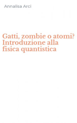 Gatti, zombie o atomi? Introduzione alla fisica quantistica