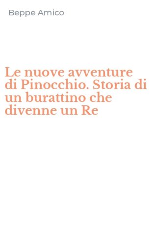 Le nuove avventure di Pinocchio. Storia di un burattino che divenne un Re