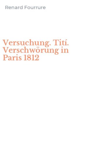 Versuchung. Tit&iacute;. Verschw&ouml;rung in Paris 1812