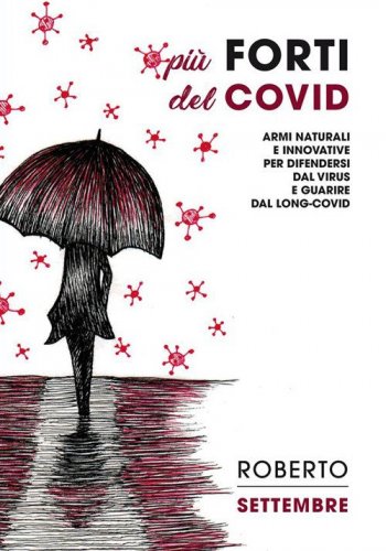 Pi&ugrave; forti del Covid. Armi naturali e innovative per difendersi dal virus e guarire dal long-Covid