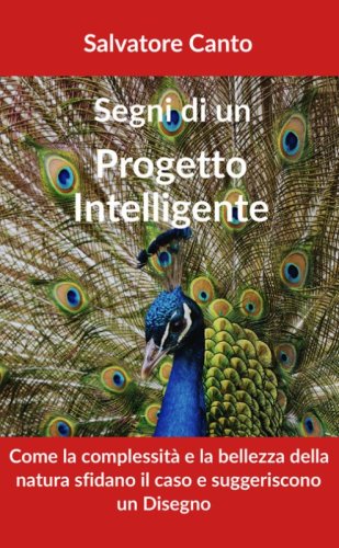 Segni di un progetto intelligente. Come la complessit&agrave; e la bellezza della natura sfidano il caso e suggeriscono un disegno