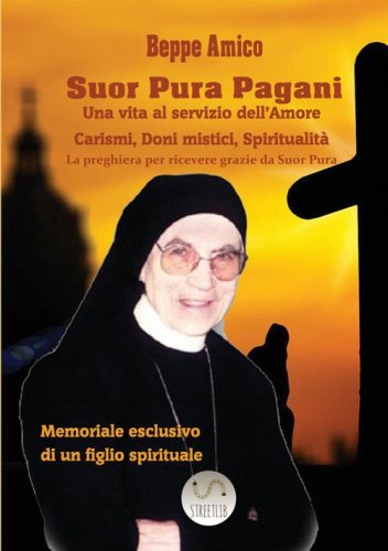 Suor Pura Pagani. Una vita al servizio dell'amore. Carismi, doni mistici, spiritualit&agrave;
