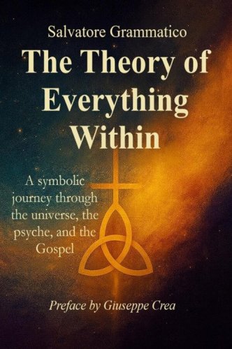 The theory of everything within. A symbolic journey through the universe, the psyche, and the gospel