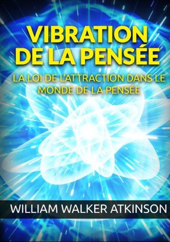 Vibration de la pens&eacute;e. La loi de l'attraction dans le monde de la pens&eacute;e