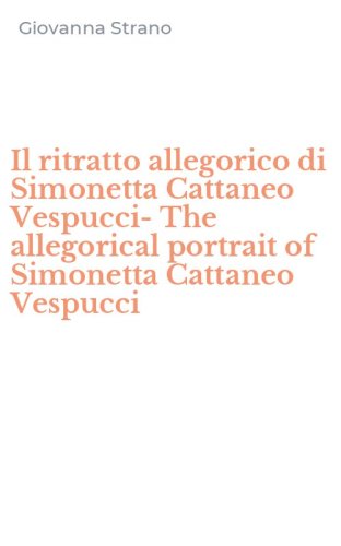Il ritratto allegorico di Simonetta Cattaneo Vespucci-The allegorical portrait of Simonetta Cattaneo Vespucci