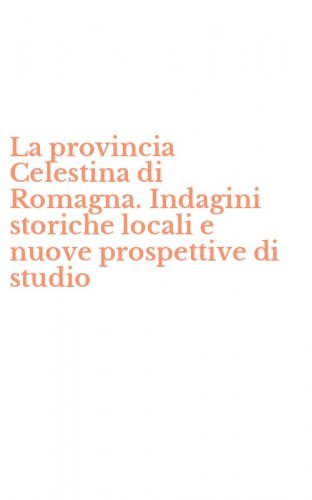 La provincia Celestina di Romagna. Indagini storiche locali e nuove prospettive di studio