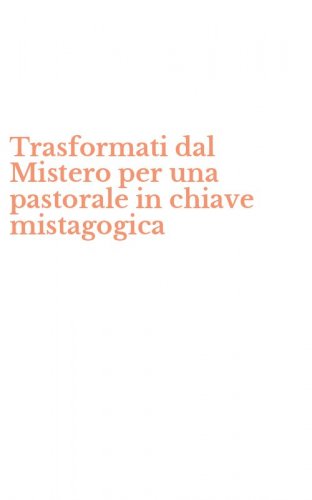 Trasformati dal Mistero per una pastorale in chiave mistagogica