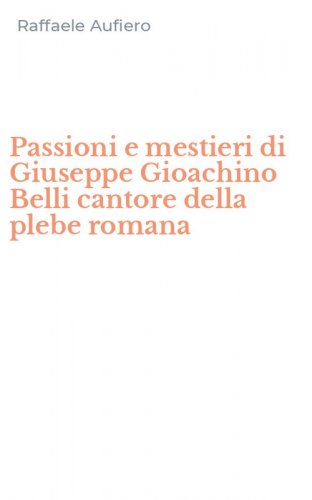 Passioni e mestieri di Giuseppe Gioachino Belli cantore della plebe romana