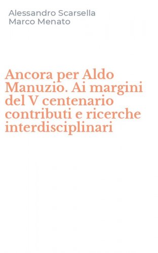 Ancora per Aldo Manuzio. Ai margini del V centenario contributi e ricerche interdisciplinari