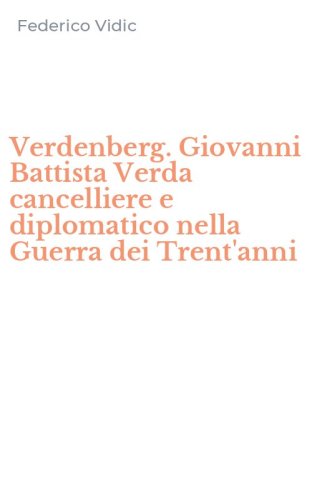 Verdenberg. Giovanni Battista Verda cancelliere e diplomatico nella Guerra dei Trent'anni
