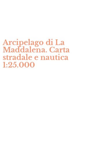 Arcipelago di La Maddalena. Carta stradale e nautica 1:25.000