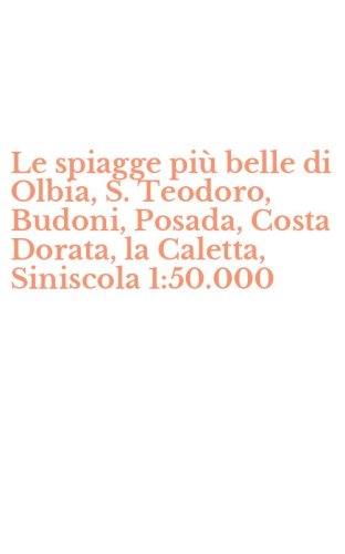 Le spiagge pi&ugrave; belle di Olbia, S. Teodoro, Budoni, Posada, Costa Dorata, la Caletta, Siniscola 1:50.000