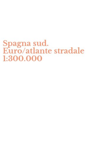 Spagna sud. Euro/atlante stradale 1:300.000