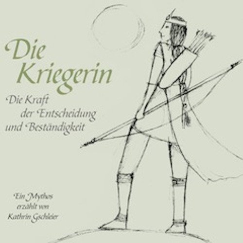 Die Kriegerin. Die Kraft der Entscheidung und Best&auml;ndigkeit