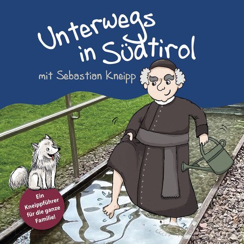 Unterwegs in S&uuml;dtirol mit Sebastian Kneipp. Ein Kneippf&uuml;hrer f&uuml;r die ganze Familie