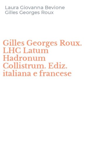 Gilles Georges Roux. LHC Latum Hadronum Collistrum. Ediz. italiana e francese