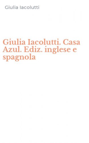 Giulia Iacolutti. Casa Azul. Ediz. inglese e spagnola