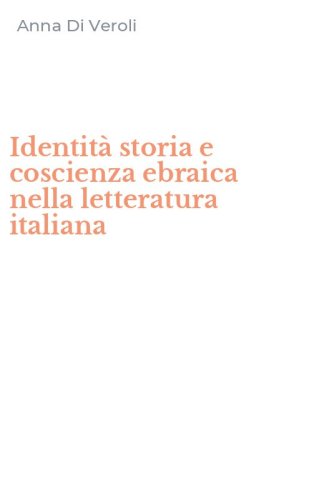 Identit&agrave; storia e coscienza ebraica nella letteratura italiana