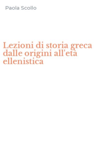 Lezioni di storia greca dalle origini all'et&agrave; ellenistica
