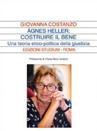 &Aacute;gnes Heller: costruire il bene. Una teoria politica della giustizia