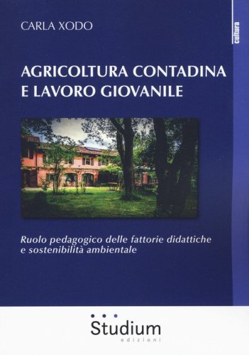 Agricoltura contadina e lavoro giovanile. Ruolo pedagogico delle fattorie didattiche e sostenibilit&agrave; ambientale