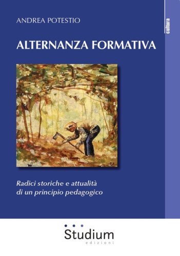 Alternanza formativa. Radici storiche e attualit&agrave; di un principio pedagogico