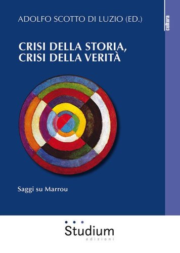 Crisi della storia, crisi della verit&agrave;. Saggi su Marrou
