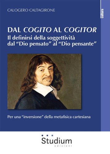 Dal &laquo;cogito&raquo; al &laquo;cogitor&raquo;. Il definirsi della soggettivit&agrave; dal &laquo;Dio pensato&raquo; al &laquo;Dio pensante&raquo;. Per una &laquo;inversione&raquo; della metafisica cartesiana