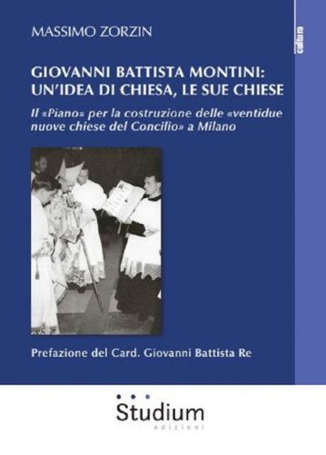 Giovanni Battista Montini: un'idea di Chiesa, le sue chiese - Il &laquo;Piano&raquo; per la costruzione delle &laquo;ventidue nuove chiese del Concilio&raquo; a Milano