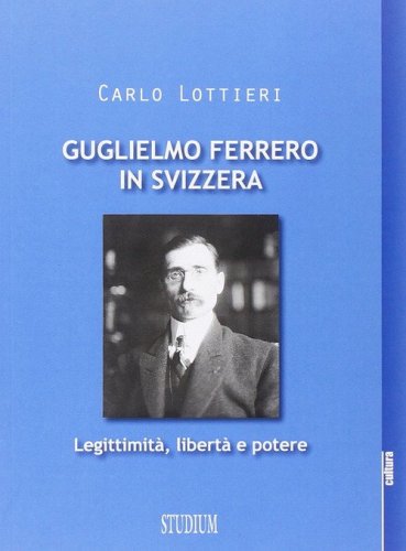 Guglielmo Ferrero in Svizzera. Leggitimit&agrave;, libert&agrave; e potere