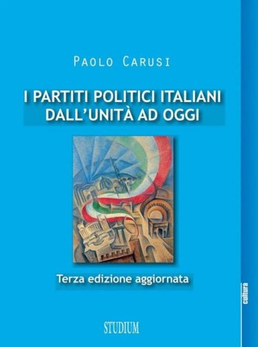I partiti politici italiani dall'unit&agrave; ad oggi