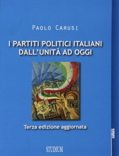 I partiti politici italiani dall'unit&agrave; ad oggi