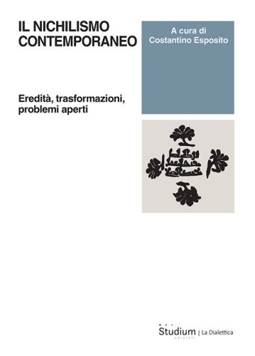 Il nichilismo contemporaneo. Eredit&agrave;, trasformazioni, problemi aperti