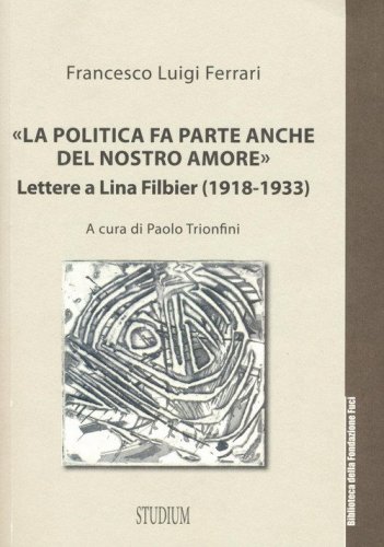 &laquo;La politica fa parte anche del nostro amore&raquo;. Lettere a Lina Filbier (1918-1933)