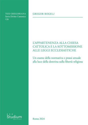 L'appartenenza alla chiesa cattolica e la sottomissione alle leggi ecclesiastiche. Un esame della normativa e prassi attuale alla luce della dottrina sulla libert&agrave; religiosa